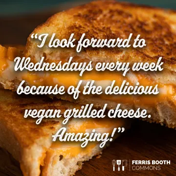 "I look forward to Wednesdays every week because of the delicious vegan grilled cheese. Amazing!"